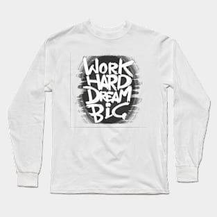 Work Hard Dream Big motivation Long Sleeve T-Shirt